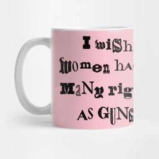 I Wish Women Had As Many Rights As Guns Mug